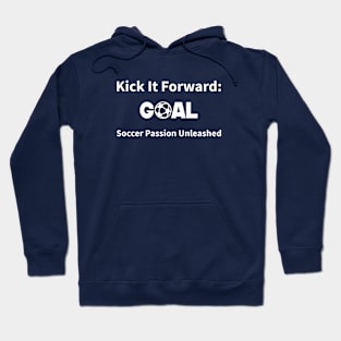 Kick It Forward: Soccer Passion Unleashed Soccer Hoodie